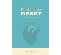The Blood Pressure Reset: 30 Days to 120/80 Without Medication-A Step-by-Step Plan Using Food, Movement, and Stress Management