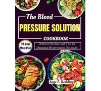 THE BLOOD PRESSURE SOLUTION COOKBOOK: Delicious Recipes and Tips for Managing Hypertension Naturally