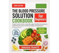 THE BLOOD PRESSURE SOLUTION COOKBOOK FOR BEGINNERS: Simple, flavorful meals to naturally support healthy blood pressure, inspired by the proven nutrition principles and teachings of Dr Marlene Merritt