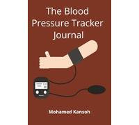 The Blood Pressure Tracker Journal: Daily Log Book for Hypertension, Heart Health, and Medical Appointments - 120 Pages, 6x9 inches for Doctors, Seniors & Adults