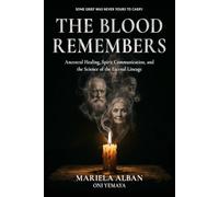 The Blood Remembers: Ancestral Healing, Spirit Communication, and the Science of the Eternal Lineage
