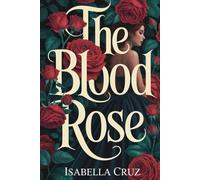 The Blood Rose: A Forbidden Love, A Blood-Bound Curse, A Legacy Rewritten in Roses.