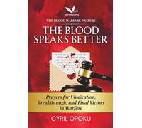 The Blood Speaks Better: Prayers for Vindication, Breakthrough, and Final Victory in Warfare (The Blood Warfare Prayers)