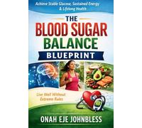The Blood Sugar Balance Blueprint: Control Glucose Without Extreme Dieting
