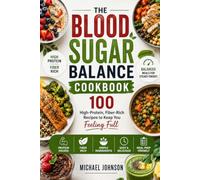 The Blood Sugar Balance Cookbook: 100 High-Protein, Fiber-Rich Recipes to Keep You Feeling Full (Quick & Modern Meals)