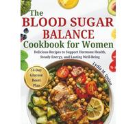 The Blood Sugar Balance Cookbook for Women: Delicious Recipes to Support Hormone Health, Steady Energy, and Lasting Well-Being