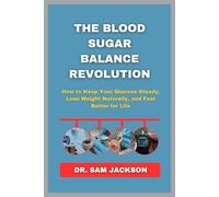 The Blood Sugar Balance Revolution: How to Keep Your Glucose Steady, Lose Weight Naturally, and Feel Better for Life
