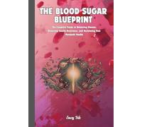 THE BLOOD SUGAR BLUEPRINT The Complete Guide to Balancing Glucose, Reversing Insulin Resistance, and Reclaiming Your Metabolic Health Tips and Ideas ... and PreDiabetes: For Adults and Seniors