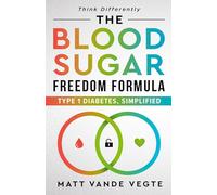 The Blood Sugar Freedom Formula: Type 1 Diabetes, Simplified