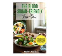 THE BLOOD SUGAR - FRIENDLY Plate Method: Easy Daily Habits& Simple Nutrition strategies to Reset Insulin Without Extreme Diets