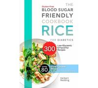 the blood sugar friendly rice cookbook for diabetics: 300 gluten-free, low-glycemic & flavorful recipes including 80 slow cooker meals for easy, balanced everyday eating