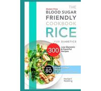 the blood sugar friendly rice cookbook for diabetics: 300 gluten-free, low-glycemic & flavorful recipes including 80 slow cooker meals for easy, balanced everyday eating