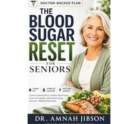 THE BLOOD SUGAR RESET FOR SENIORS: A Doctor-Backed Plan to Stabilize Blood Sugar, Lower A1C Quickly, and Reclaim Energy After 60-Without Diet Stress