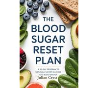 The Blood Sugar Reset Plan: A 30-Day Program to Naturally Lower Glucose and Boost Energy