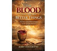 The Blood That Speaks Better things: The Power Of The Blood Of Yeshua In The Life Of The Believer