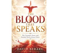 The Blood That Speaks: The Covenant, Power, and Finished Work of Jesus Christ