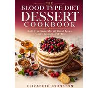 THE BLOOD TYPE DIET DESSERT COOKBOOK: Guilt Free Sweets for All Blood Types Cakes, Cookies, and More