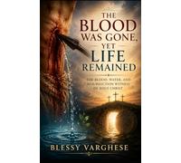 THE BLOOD WAS GONE, YET LIFE REMAINED: The Blood, Water, and Resurrection Witness of Jesus Christ