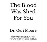 The Blood Was Shed For You: Year One Bible Study Course For Words Of Life Bible Institute