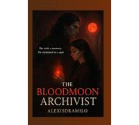 THE BLOODMOON ARCHIVIST SAGA: A romantasy series of forbidden memories, dark gods, and a love that can reshape an empire.