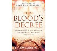 The Blood's Decree: Receive the Divine Healing, Protection and Blessing That Jesus' Blood Speaks over You