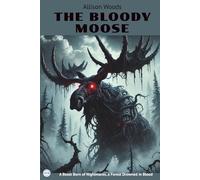 THE BLOODY MOOSE: A Horror Novel. A Beast Born of Nightmares, a Forest Drowned in Blood