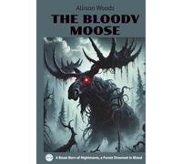 THE BLOODY MOOSE: A Horror Novel. A Beast Born of Nightmares, a Forest Drowned in Blood