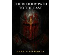 The Bloody Path To The East: A Gritty Historical Novel of German Knights in the First Crusade, 1096-1099