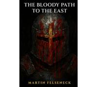 The Bloody Path To The East: A Gritty Historical Novel of German Knights in the First Crusade, 1096-1099