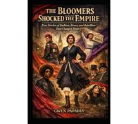 THE BLOOMERS SHOCKED THE EMPIRE: TRUE STORIES OF FASHION, POWER AND REBELLION THAT CHANGED HISTORY (History Secrets)