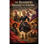 THE BLOOMERS SHOCKED THE EMPIRE: TRUE STORIES OF FASHION, POWER AND REBELLION THAT CHANGED HISTORY (History Secrets)