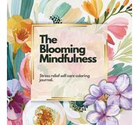 The Blooming Mindfulness: A Beautiful Adult Coloring Book to Help You Unwind, Breathe, and Flourish.