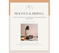 The Blooming Rose Wellness: Rooted and Rising: A Foundational Workbook for Emotional Wellness