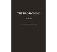 The Blossoming Months: A First-Time Mother's Pregnancy Companion: A W y-Week Memory Log and Keepsake Journal