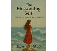 The Blossoming Self: Book Three of the Three-Part Memoir Series (Memoir Series: A Life in Three Phases)
