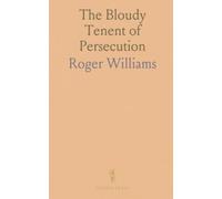 The Bloudy Tenent of Persecution: Arguing for liberty of conscience and the limits of civil power in matters of faith