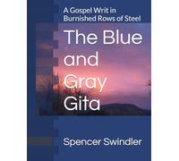 The Blue and Gray Gita: A Gospel Writ in Burnished Rows of Steel (Spencer Swindler's Upcoming Works)