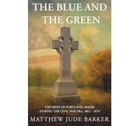 The Blue and the Green: The Irish of Portland, Maine During the Civil War