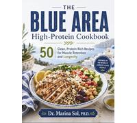 The Blue Area High-Protein Cookbook: 50 Clean, Protein-Rich Recipes for Muscle Retention and Longevity