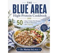The Blue Area High-Protein Cookbook: 50 Clean, Protein-Rich Recipes for Muscle Retention and Longevity
