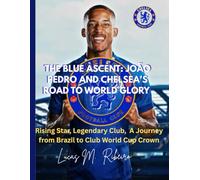 The Blue Ascent: João Pedro and Chelsea’s Road to World Glory: Rising Star, A Legendary Club, A Journey from Brazil to the Club World Cup Crown