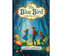 The Blue Bird: A Fairy Play in Six Acts