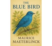 The Blue Bird A Fairy Play in Six Acts