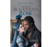 The Blue Blackthorn Rose: The Beginning Of A Destiny