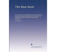 The blue book: Accounting, recordkeeping and reporting by postsecondary educational institutions for federally funded student financial aid programs