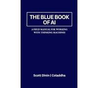 The Blue Book of AI: A Field Manual for Working with Thinking Machines (The Modern Stax Series)