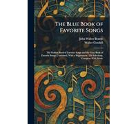 The Blue Book of Favorite Songs: The Golden Book of Favorite Songs and the Gray Book of Favorite Songs, Combined, With a Supplement. 326 Selections, Complete With Music