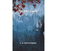 The Blue Castle: A Classic Romance Novel of Love, Courage, and Self-Discovery