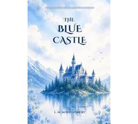 The Blue Castle: A Timeless Romantic Classic of Self-Discovery, Courage, and Finding Freedom Beyond Fear