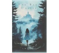 The Blue Castle: A Timeless Story of Love, Independence, and Self-Discovery